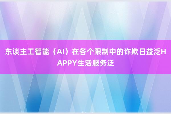东谈主工智能（AI）在各个限制中的诈欺日益泛HAPPY生活服务泛