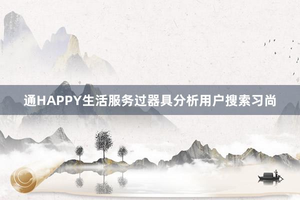 通HAPPY生活服务过器具分析用户搜索习尚